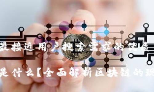 思考一个并且最接近用户搜索需求的优质

最火的区块链是什么？全面解析区块链的现状与未来趋势