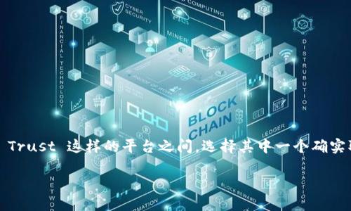 在进行数字货币或区块链项目的比较时，特别是在 Tokenim 和 Trust 这样的平台之间，选择其中一个确实取决于多方面的考量。以下是一个根据您的请求构建的内容示例。

Tokenim与Trust：哪个更适合你的区块链投资需求？