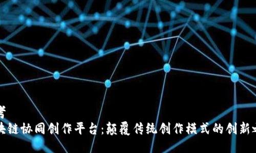 思考  
区块链协同创作平台：颠覆传统创作模式的创新之路