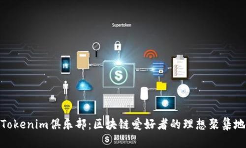 Tokenim俱乐部：区块链爱好者的理想聚集地