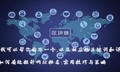 没问题！我可以帮你构思一个，以及相应的关键词和详细内容。

### 如何有效提升网站排名：实用技巧与策略