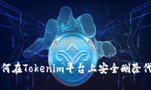 如何在Tokenim平台上安全删除代币