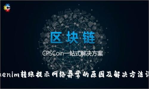 Tokenim转账提示网络异常的原因及解决方法详解