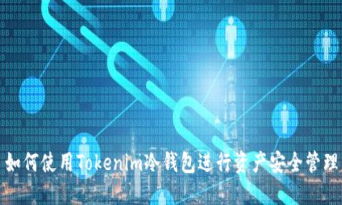 如何使用Tokenim冷钱包进行资产安全管理