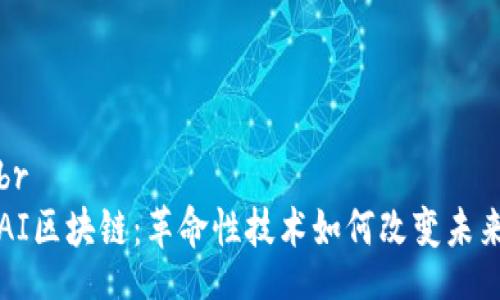 br
AI区块链：革命性技术如何改变未来