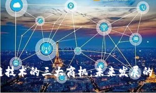 区块链技术的三大商机：未来发展的新趋势