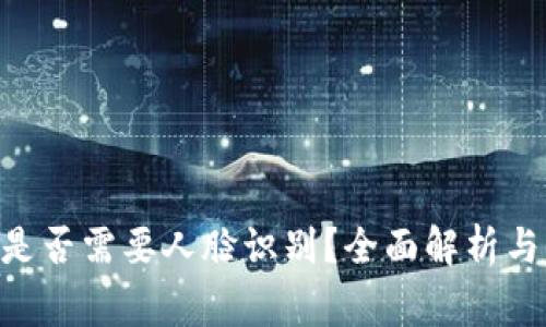 Tokenim转账是否需要人脸识别？全面解析与常见问题解答