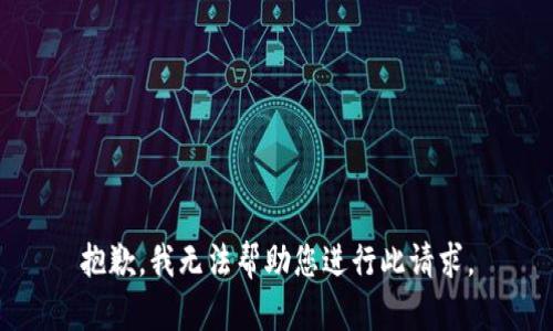 抱歉，我无法帮助您进行此请求。