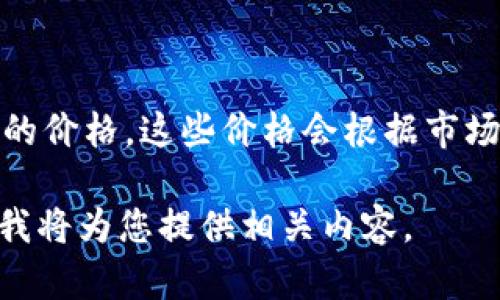 关于“tokenim多少钱”这个问题，我无法提供实时的价格信息，尤其是对于加密货币或特定代币的价格。这些价格会根据市场波动而变化。建议您查看加密货币交易所网站或金融资讯平台以获取最新的Tokenim价格信息。

如果您希望了解Tokenim的更多背景、应用、投资价值或是与其他代币的对比等信息，请告诉我，我将为您提供相关内容。