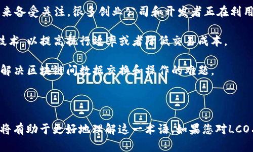 在区块链技术和加密货币的领域，“LCO”并不是一个广为人知或标准的术语。它可能指代特定的项目、机构或是其他类型的概念。以下是一些对可能含义的深入解析：

### LCO的多种可能含义

1. **初创区块链项目**：LCO可能是某个新兴区块链项目的缩写。在区块链领域，许多项目和平台常常采用缩写作为品牌名。如果这是指特定的项目，您需要查阅相关的项目白皮书和官方网站，以获取更详细的信息。

2. **代币或货币名称**：在加密货币市场上，LCO也可能是某种代币或币种的简称。每个代币通常都有自己的用途及功能。了解这些代币的特点、有无兑换市场、用途等信息能帮助您做出明智的投资决策。

3. **技术界定**：在技术层面上，LCO可能是与区块链协议、智能合约或其他相关技术有关的缩写。深入了解这些技术的运作模式和应用场景，有助于理解LCO的实际意义。

4. **组织或社区**：LCO可能是与区块链相关的某个协会、社区或联盟。许多组织致力于推动区块链的标准化和应用，了解这些组织如何运作将有助于您参与其中。

### 了解LCO的背景和发展

在解释LCO在区块链中的具体含义之前，有必要回顾一下区块链的背景。区块链是一种去中心化的分布式账本技术，最初被比特币所采用。随着技术的发展，现在已经遍及许多领域，包括金融、供应链、医疗以及更多的商业应用。

随着区块链技术的演进，不同项目会不断涌现，以满足细分市场的需求。例如，在金融领域，DeFi（去中心化金融）、NFT（不可替代代币）等新概念层出不穷，它们各自在区块链生态系统内找到合适的位置。

### LCO的可能应用

如果LCO是某个特定区块链技术的缩写，它可能会涉及以下几个应用领域：

- **去中心化应用（DApp）**：LCO可能是一种专注于去中心化应用的技术平台。DApp近年来备受关注，很多创业公司和开发者正在利用它来创建新型的商业模式。

- **智能合约**：智能合约是一种自动执行合同的协议。LCO可能涉及某种新的智能合约技术，以提高执行效率或者降低交易成本。

- **跨链技术**：随着不同区块链之间的互联互通需求增加，LCO或许会涉足跨链技术，以解决区块链间数据交换和操作的难题。

### 总结

总的来说，LCO在区块链界的具体意义可能依项目而异。深入研究其用途、功能和发展方向将有助于更好地理解这一术语。如果您对LCO有特定的背景信息或问题，可以进一步提供，我们将能提供更准确的信息。