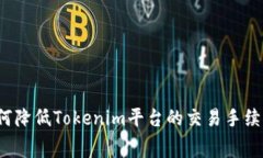 如何降低Tokenim平台的交易