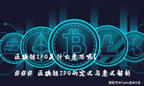 区块链IPO是什么意思呢？

### 区块链IPO的定义与意义解析