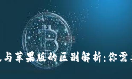 Tokenim安卓版与苹果版的区别解析：你需要了解的关键点