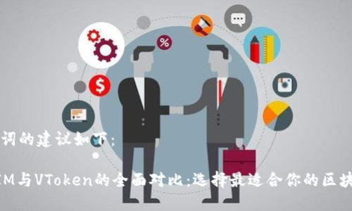 和关键词的建议如下：

TokenIM与VToken的全面对比：选择最适合你的区块链平台