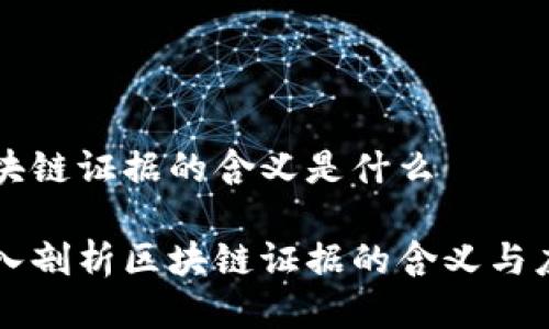 区块链证据的含义是什么

深入剖析区块链证据的含义与应用