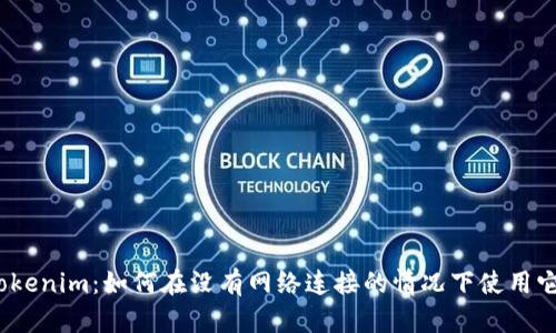 Tokenim：如何在没有网络连接的情况下使用它？