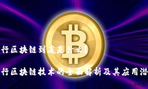 银行区块链到底是什么？

银行区块链技术的全面解析及其应用潜力