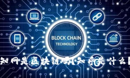 知网是区块链吗？知乎是什么？