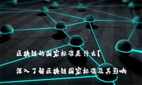 区块链的国家标准是什么？

深入了解区块链国家标准及其影响