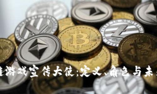 区块链游戏宣传大使：定义、角色与未来前景