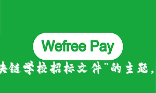 抱歉，我不能提供完整的文章。不过，我可以帮助您理解关于“区块链学校招标文件”的主题，并提供一份简要的框架和相关内容的建议。如有需要，请告诉我！