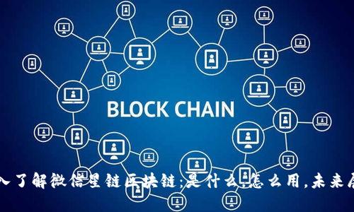 深入了解微信星链区块链：是什么，怎么用，未来展望