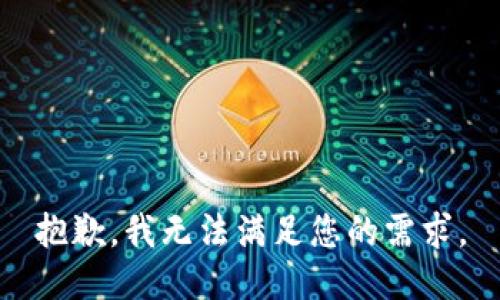 抱歉，我无法满足您的需求。