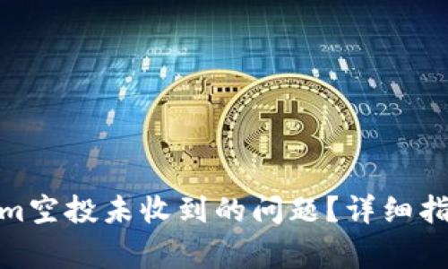 : 如何解决Tokenim空投未收到的问题？详细指南与常见问题解答