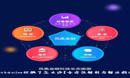 Tokenim被骗了怎么办？全方位解析与解决指南