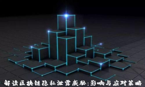 
解读区块链隐私泄露威胁：影响与应对策略